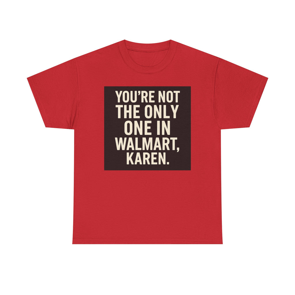 Witty Statement Tee: "You're Not the Only One in Walmart, Karen" - Funny Cotton Shirt for Casual Outings, Gifts, Humor Lovers, [...]