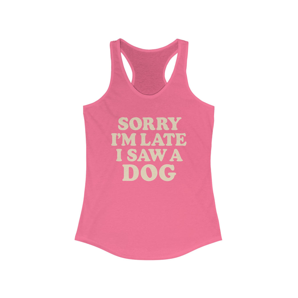 Sorry I'm Late I Saw A Dog Racerback Tank, Cute Summer Tank Top, Dog Lover Gift, Casual Workout Wear, Funny Pet Owner Shirt