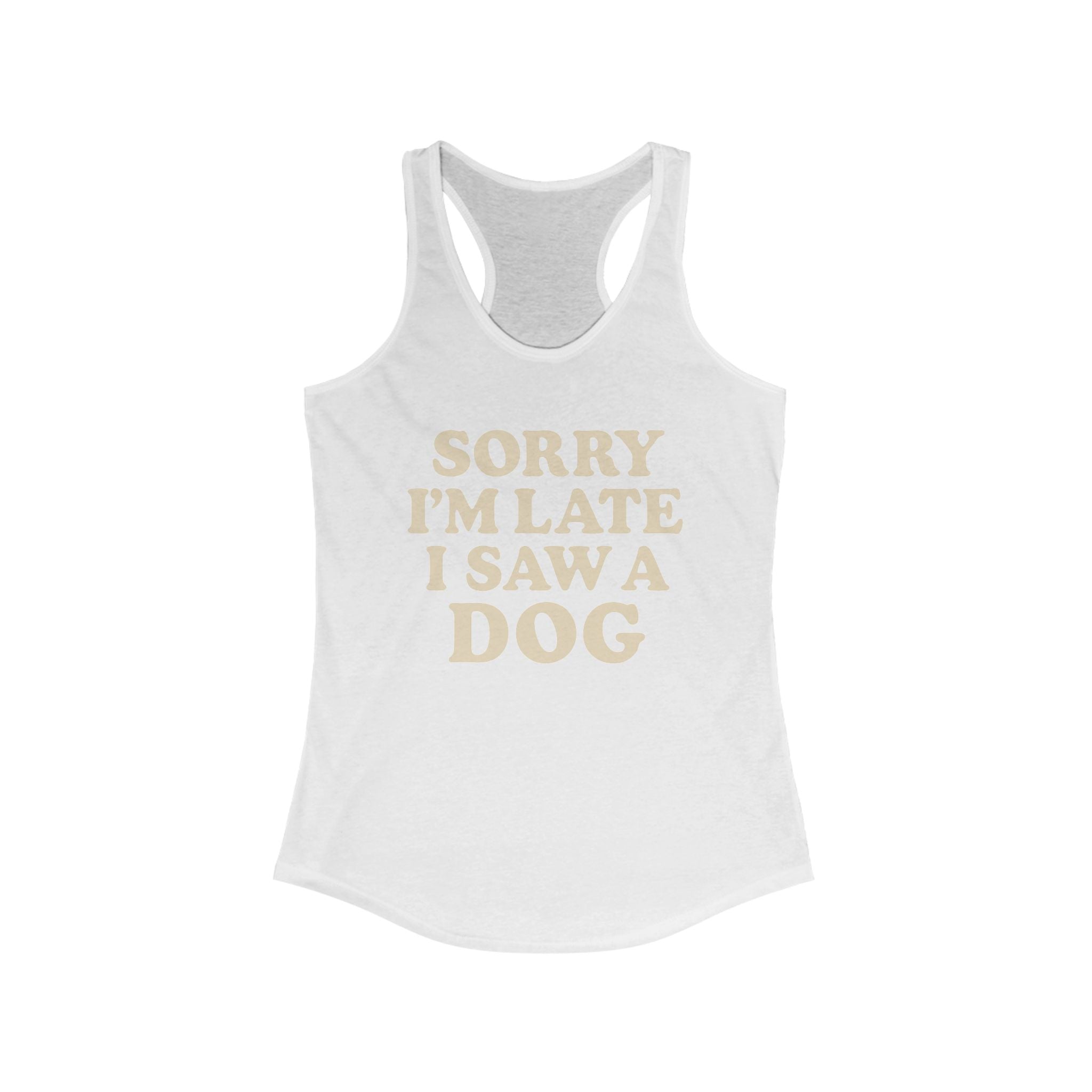 Sorry I'm Late I Saw A Dog Racerback Tank, Cute Summer Tank Top, Dog Lover Gift, Casual Workout Wear, Funny Pet Owner Shirt