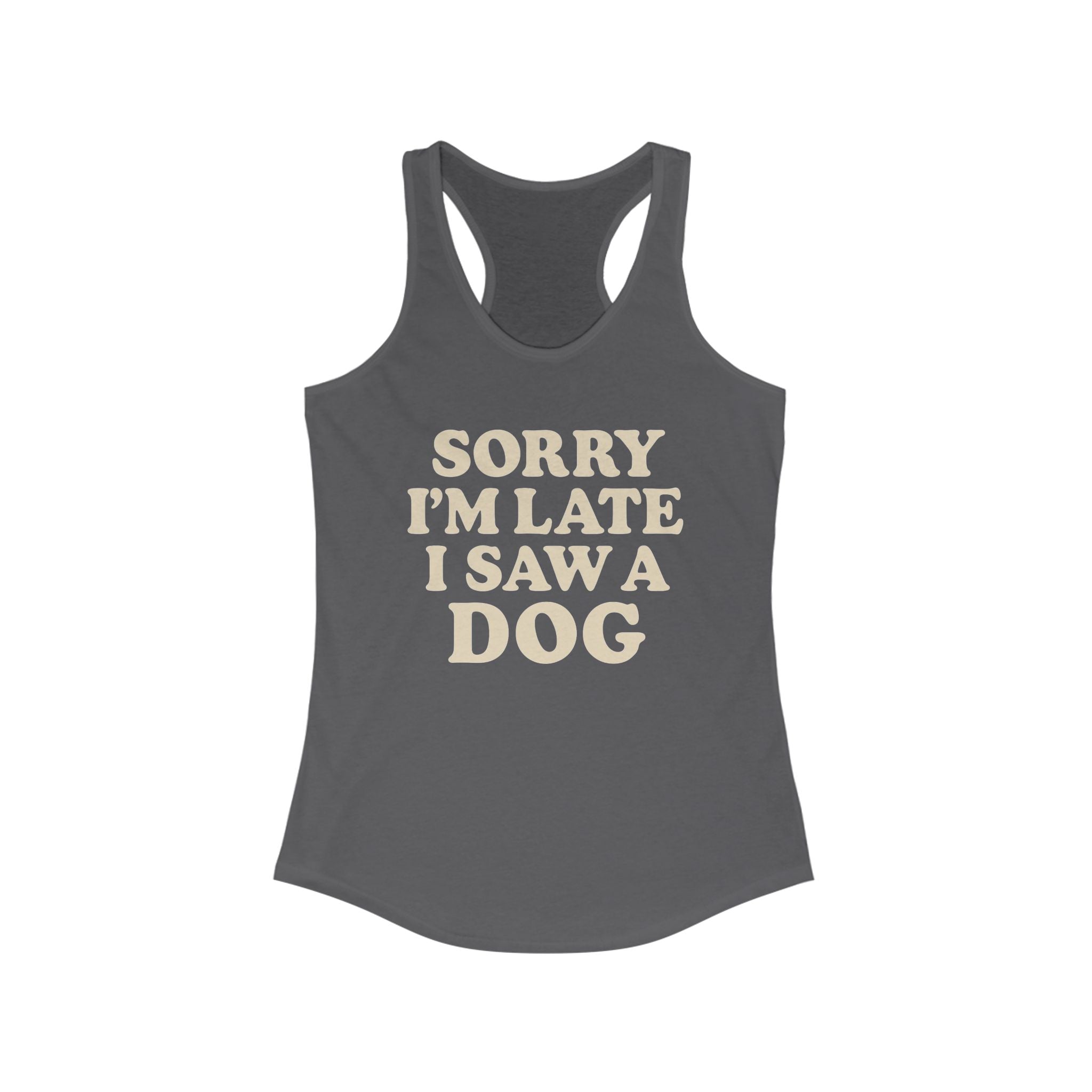 Sorry I'm Late I Saw A Dog Racerback Tank, Cute Summer Tank Top, Dog Lover Gift, Casual Workout Wear, Funny Pet Owner Shirt